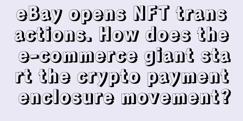eBay opens NFT transactions. How does the e-commerce giant start the crypto payment enclosure movement?