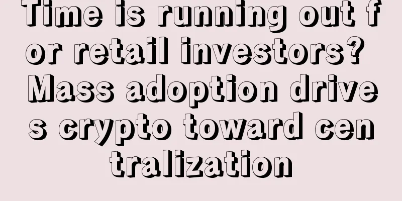 Time is running out for retail investors? Mass adoption drives crypto toward centralization