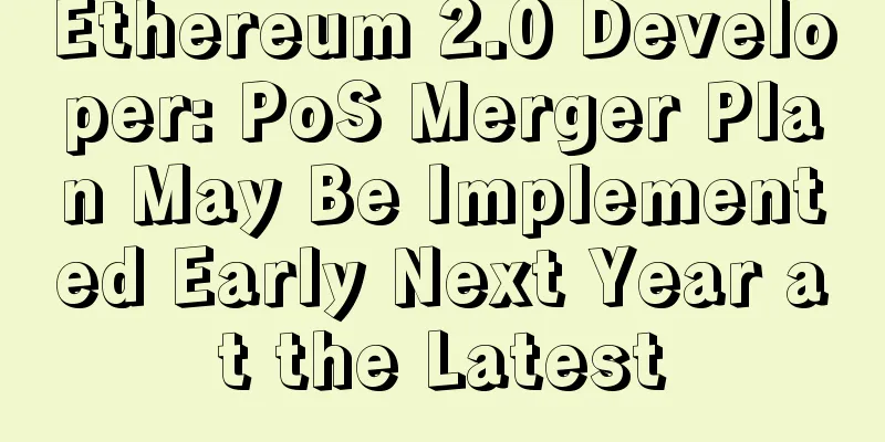 Ethereum 2.0 Developer: PoS Merger Plan May Be Implemented Early Next Year at the Latest