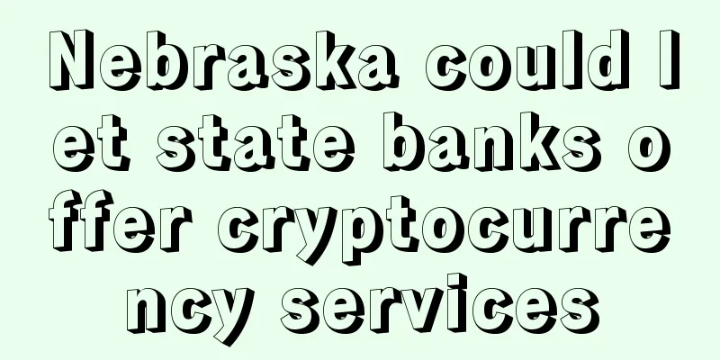 Nebraska could let state banks offer cryptocurrency services