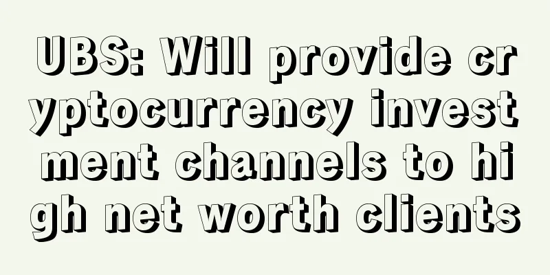 UBS: Will provide cryptocurrency investment channels to high net worth clients