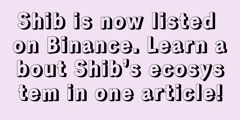 Shib is now listed on Binance. Learn about Shib’s ecosystem in one article!