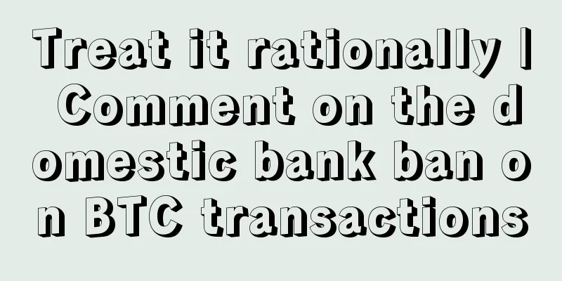 Treat it rationally | Comment on the domestic bank ban on BTC transactions