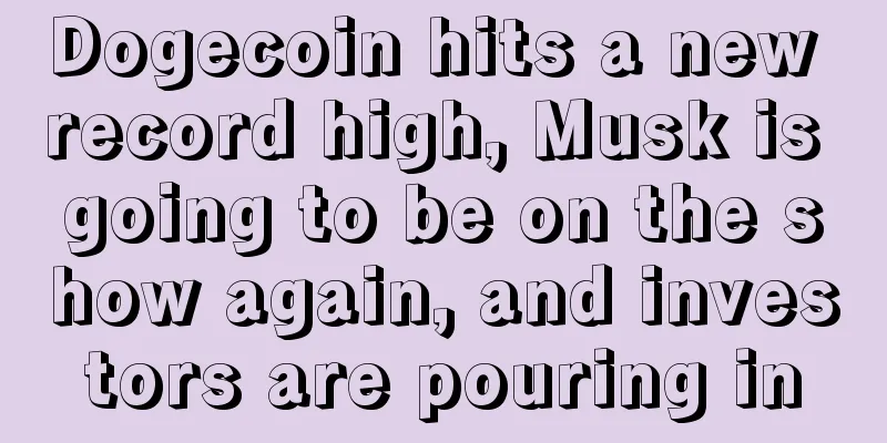 Dogecoin hits a new record high, Musk is going to be on the show again, and investors are pouring in