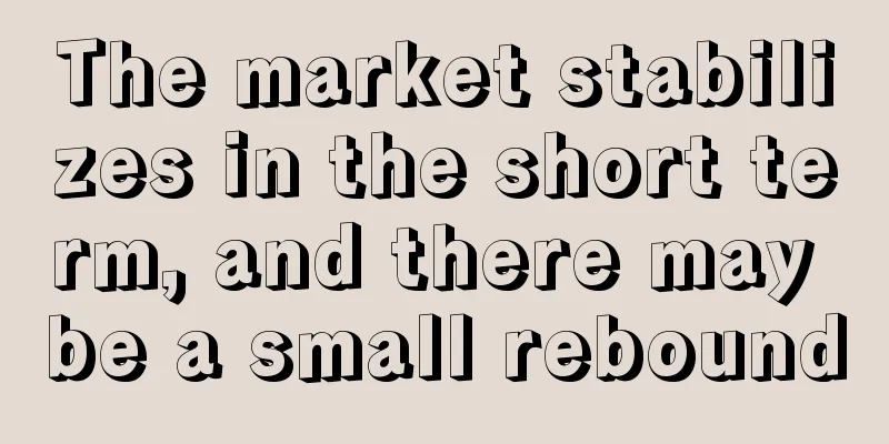 The market stabilizes in the short term, and there may be a small rebound