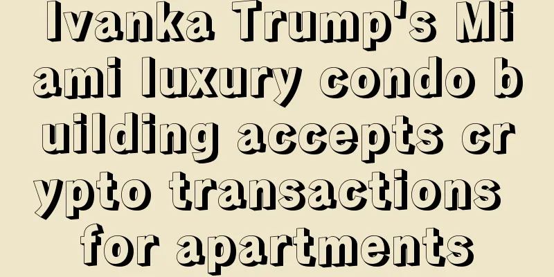 Ivanka Trump's Miami luxury condo building accepts crypto transactions for apartments