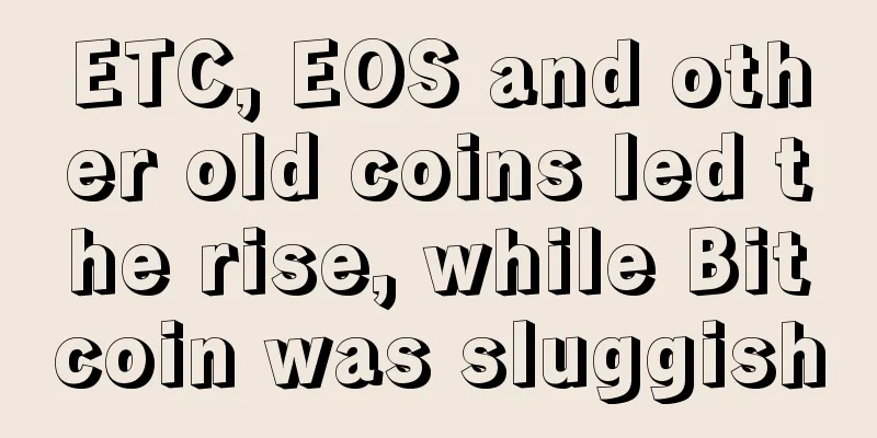 ETC, EOS and other old coins led the rise, while Bitcoin was sluggish