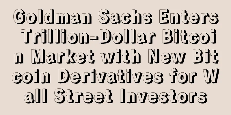 Goldman Sachs Enters Trillion-Dollar Bitcoin Market with New Bitcoin Derivatives for Wall Street Investors