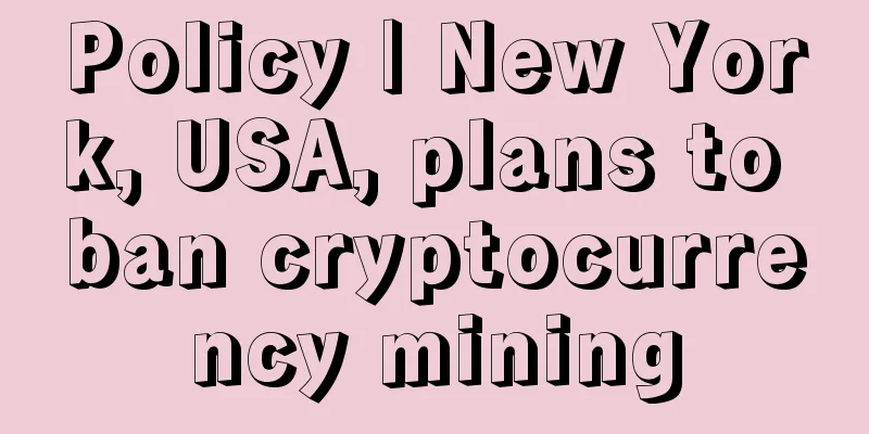 Policy | New York, USA, plans to ban cryptocurrency mining