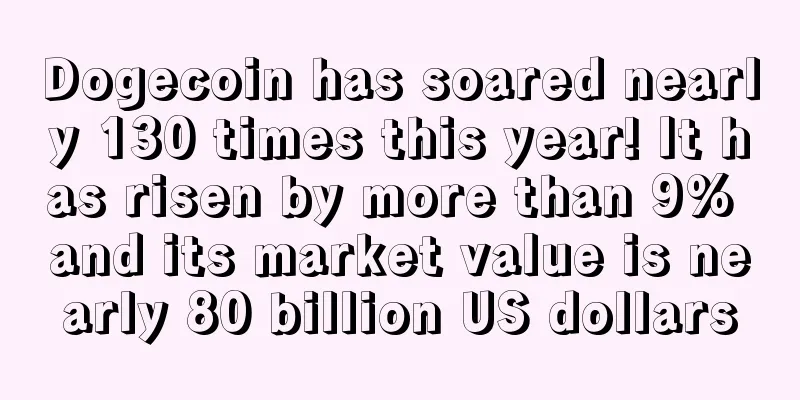 Dogecoin has soared nearly 130 times this year! It has risen by more than 9% and its market value is nearly 80 billion US dollars