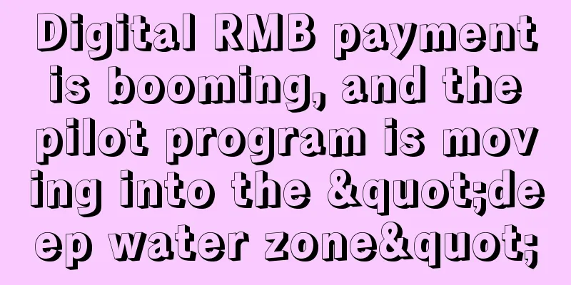Digital RMB payment is booming, and the pilot program is moving into the "deep water zone"