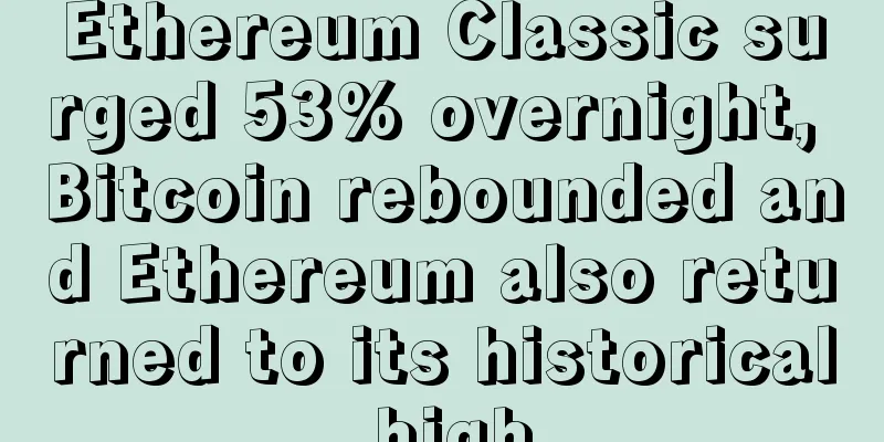 Ethereum Classic surged 53% overnight, Bitcoin rebounded and Ethereum also returned to its historical high