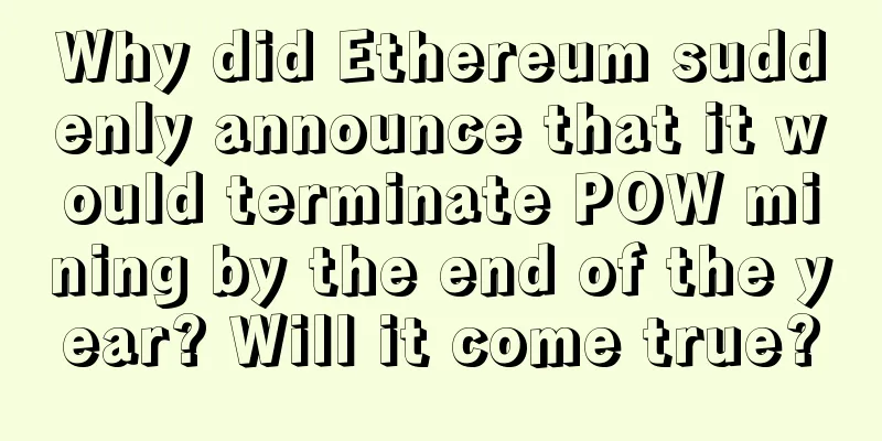 Why did Ethereum suddenly announce that it would terminate POW mining by the end of the year? Will it come true?