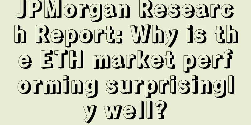 JPMorgan Research Report: Why is the ETH market performing surprisingly well?