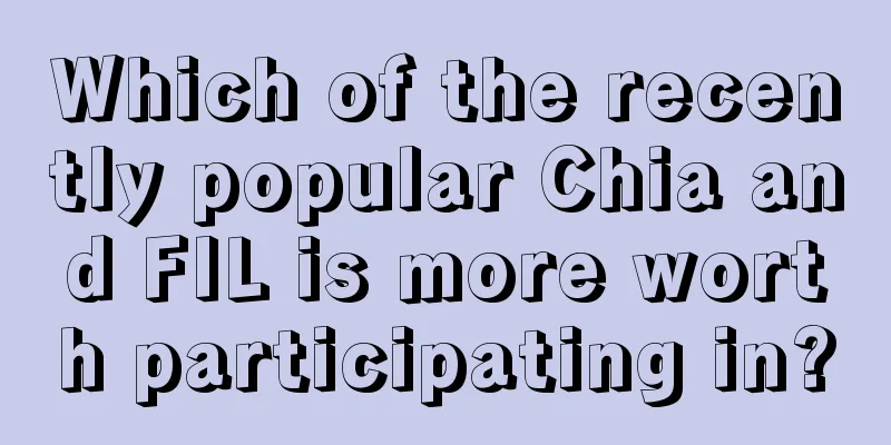Which of the recently popular Chia and FIL is more worth participating in?