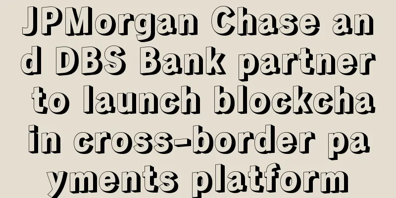 JPMorgan Chase and DBS Bank partner to launch blockchain cross-border payments platform