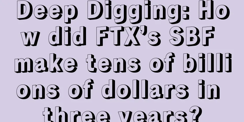 Deep Digging: How did FTX’s SBF make tens of billions of dollars in three years?