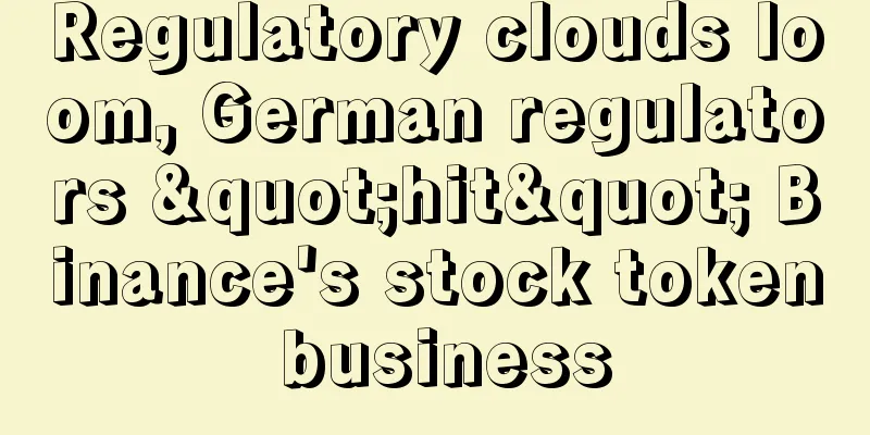 Regulatory clouds loom, German regulators "hit" Binance's stock token business