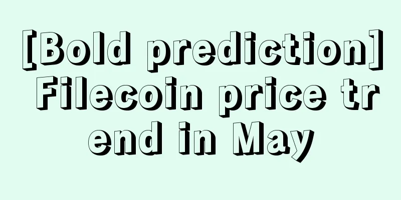 [Bold prediction] Filecoin price trend in May