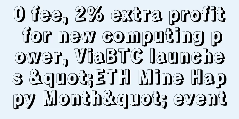 0 fee, 2% extra profit for new computing power, ViaBTC launches "ETH Mine Happy Month" event