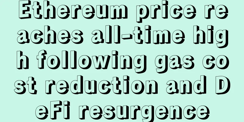 Ethereum price reaches all-time high following gas cost reduction and DeFi resurgence