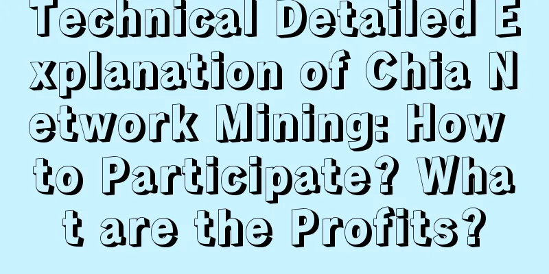 Technical Detailed Explanation of Chia Network Mining: How to Participate? What are the Profits?