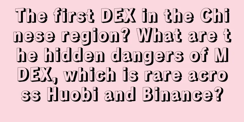 The first DEX in the Chinese region? What are the hidden dangers of MDEX, which is rare across Huobi and Binance?