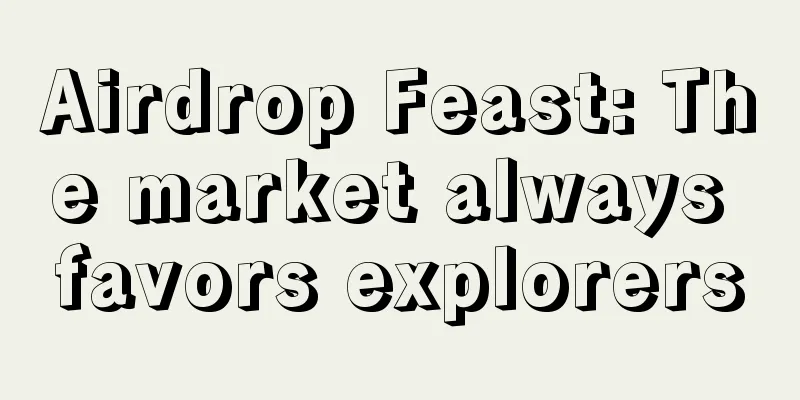 Airdrop Feast: The market always favors explorers
