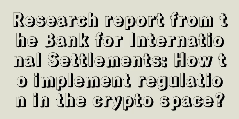 Research report from the Bank for International Settlements: How to implement regulation in the crypto space?