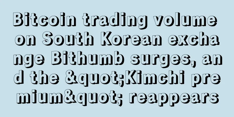 Bitcoin trading volume on South Korean exchange Bithumb surges, and the "Kimchi premium" reappears
