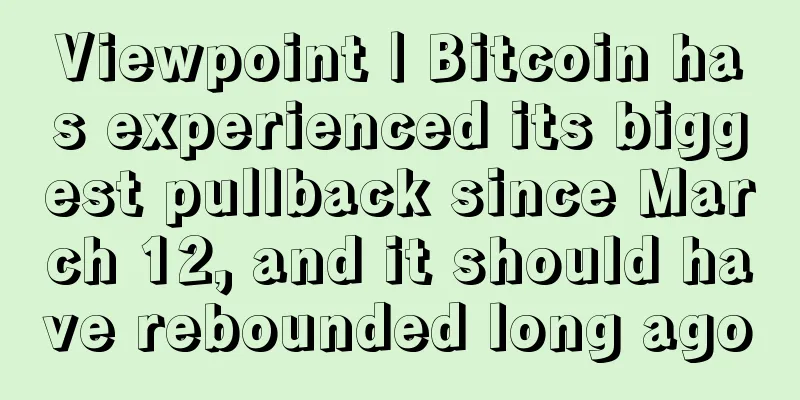 Viewpoint | Bitcoin has experienced its biggest pullback since March 12, and it should have rebounded long ago