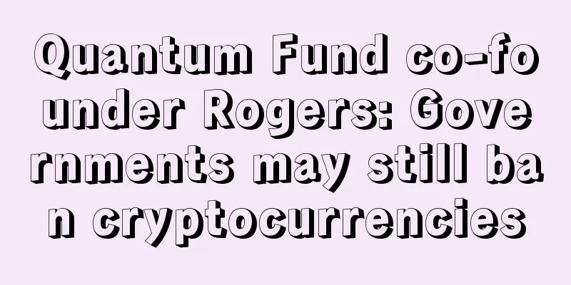Quantum Fund co-founder Rogers: Governments may still ban cryptocurrencies