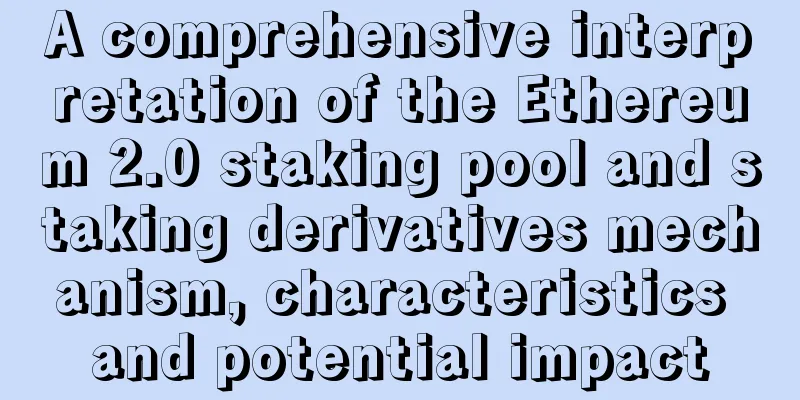 A comprehensive interpretation of the Ethereum 2.0 staking pool and staking derivatives mechanism, characteristics and potential impact