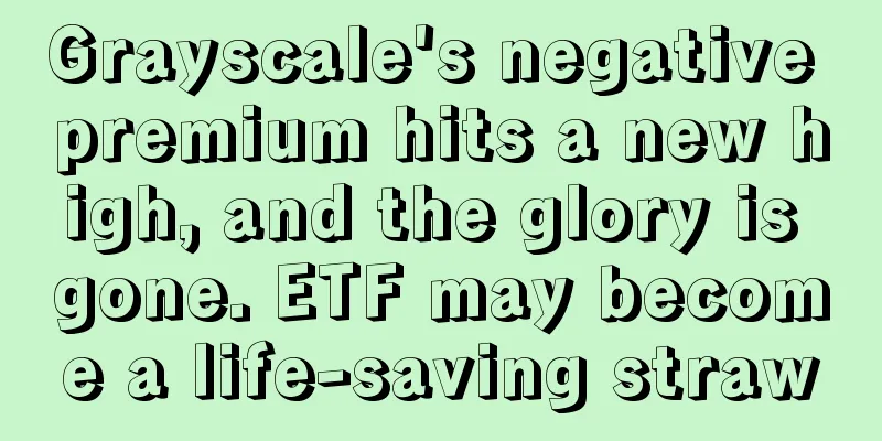 Grayscale's negative premium hits a new high, and the glory is gone. ETF may become a life-saving straw