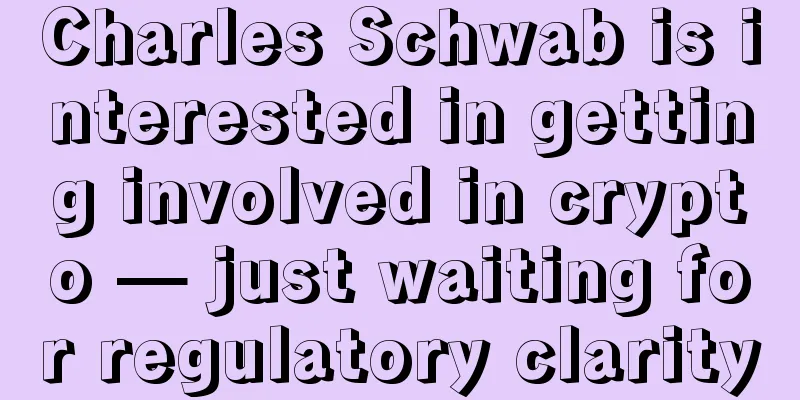 Charles Schwab is interested in getting involved in crypto — just waiting for regulatory clarity