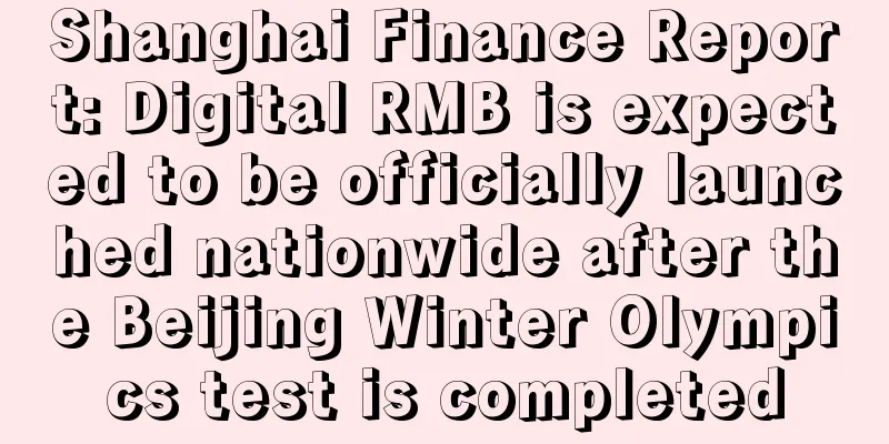 Shanghai Finance Report: Digital RMB is expected to be officially launched nationwide after the Beijing Winter Olympics test is completed