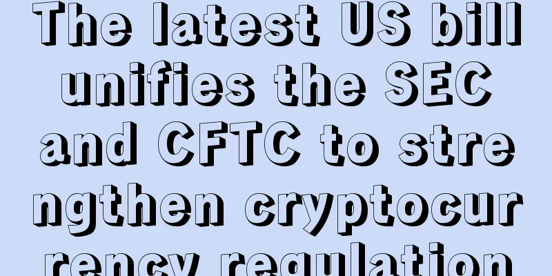 The latest US bill unifies the SEC and CFTC to strengthen cryptocurrency regulation