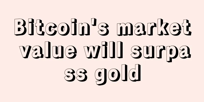 Bitcoin's market value will surpass gold