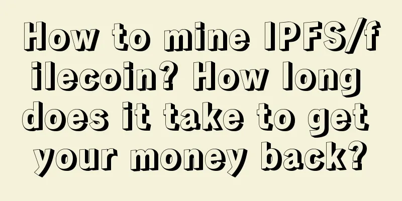 How to mine IPFS/filecoin? How long does it take to get your money back?
