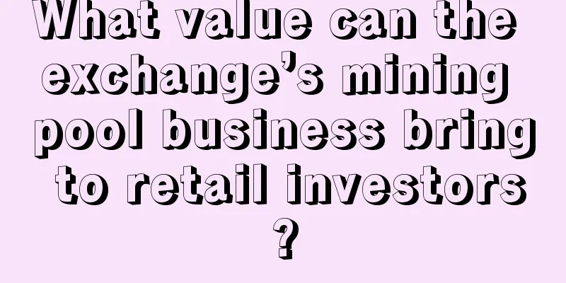What value can the exchange’s mining pool business bring to retail investors?