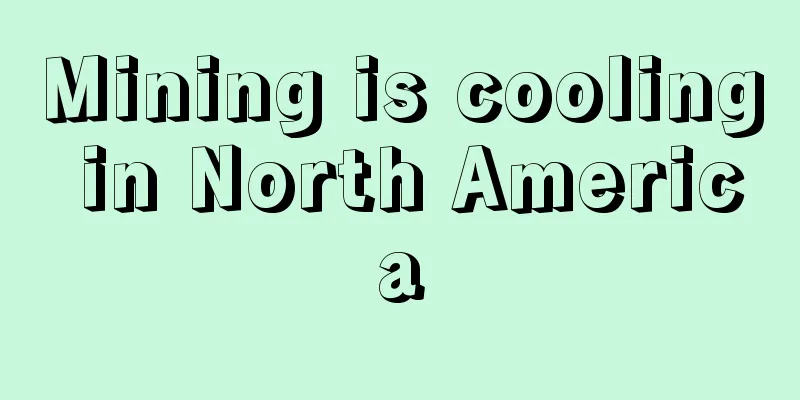 Mining is cooling in North America