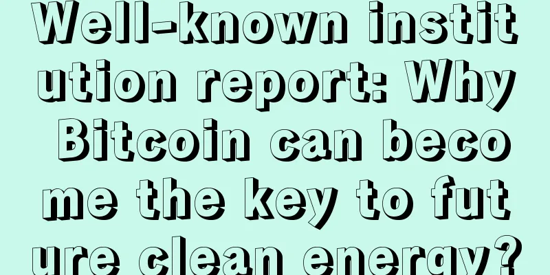 Well-known institution report: Why Bitcoin can become the key to future clean energy?