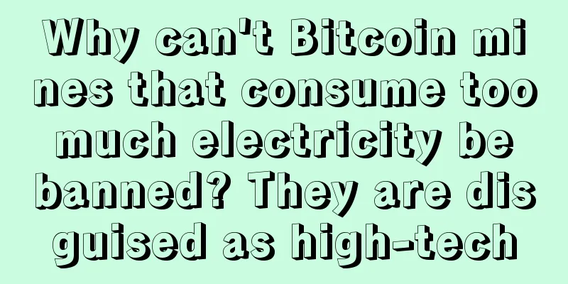 Why can't Bitcoin mines that consume too much electricity be banned? They are disguised as high-tech