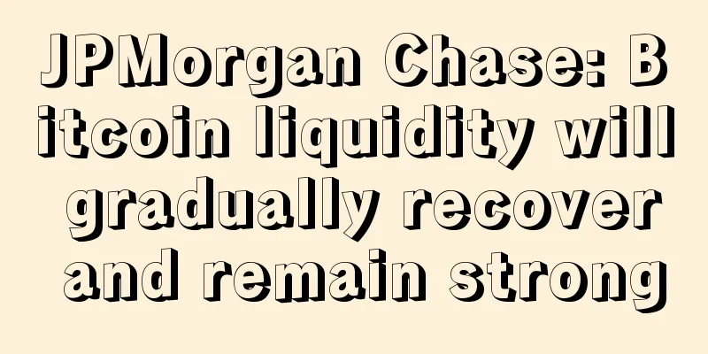 JPMorgan Chase: Bitcoin liquidity will gradually recover and remain strong