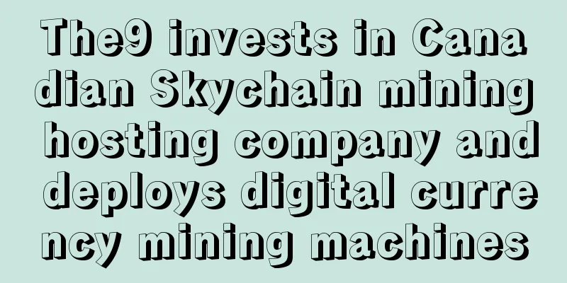 The9 invests in Canadian Skychain mining hosting company and deploys digital currency mining machines