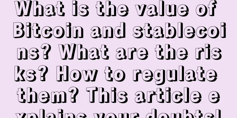 What is the value of Bitcoin and stablecoins? What are the risks? How to regulate them? This article explains your doubts!