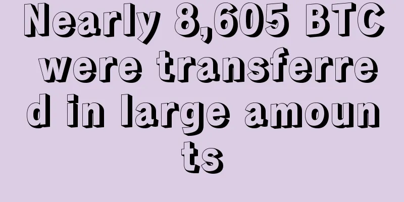 Nearly 8,605 BTC were transferred in large amounts