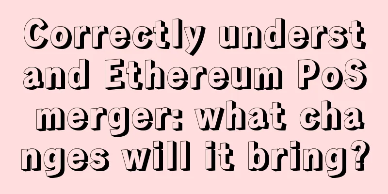 Correctly understand Ethereum PoS merger: what changes will it bring?