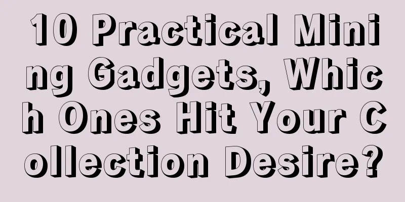 10 Practical Mining Gadgets, Which Ones Hit Your Collection Desire?