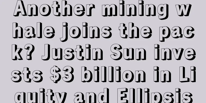 Another mining whale joins the pack? Justin Sun invests $3 billion in Liquity and Ellipsis